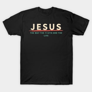 Jesus The Way The Truth And The Life T-Shirt